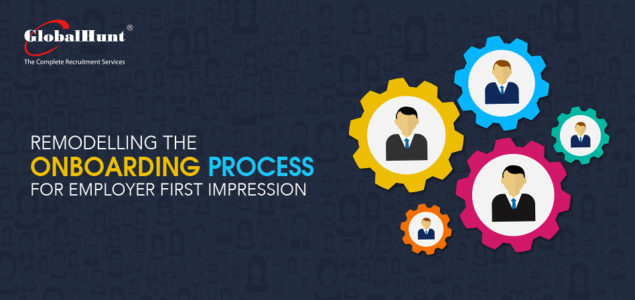 Remodeling The On Boarding Process For Employer First Impression - GlobalHunt